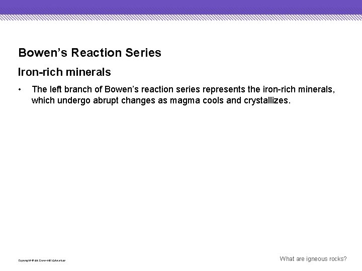 Bowen’s Reaction Series Iron-rich minerals • The left branch of Bowen’s reaction series represents