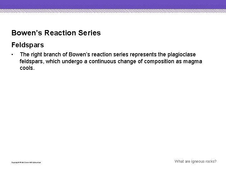 Bowen’s Reaction Series Feldspars • The right branch of Bowen’s reaction series represents the