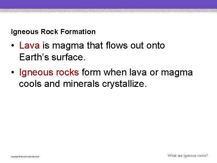 Igneous Rock Formation • Lava is magma that flows out onto Earth’s surface. •