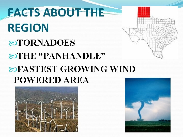 FACTS ABOUT THE REGION TORNADOES THE “PANHANDLE” FASTEST GROWING WIND POWERED AREA 