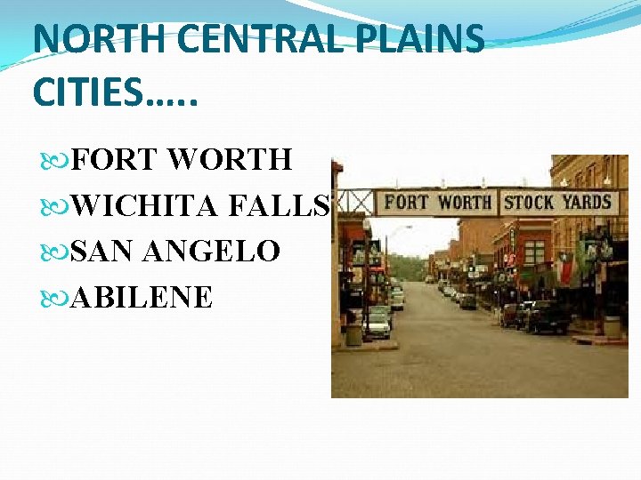 NORTH CENTRAL PLAINS CITIES…. . FORT WORTH WICHITA FALLS SAN ANGELO ABILENE 