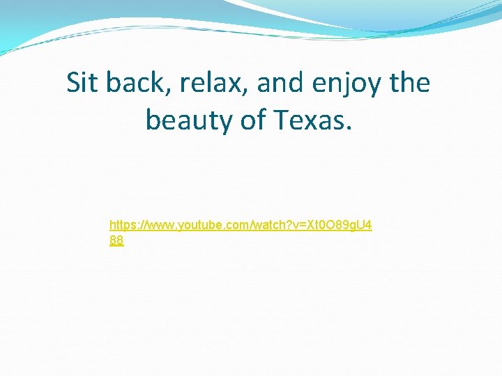 Sit back, relax, and enjoy the beauty of Texas. https: //www. youtube. com/watch? v=Xt