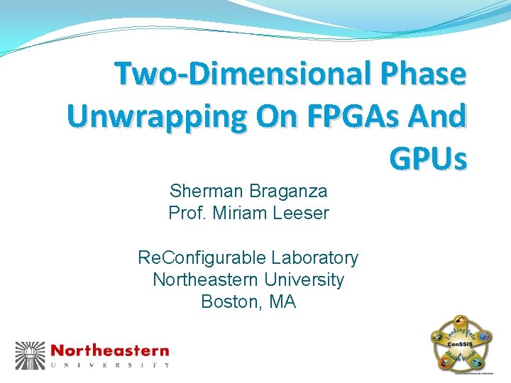 Two-Dimensional Phase Unwrapping On FPGAs And GPUs Sherman Braganza Prof. Miriam Leeser Re. Configurable