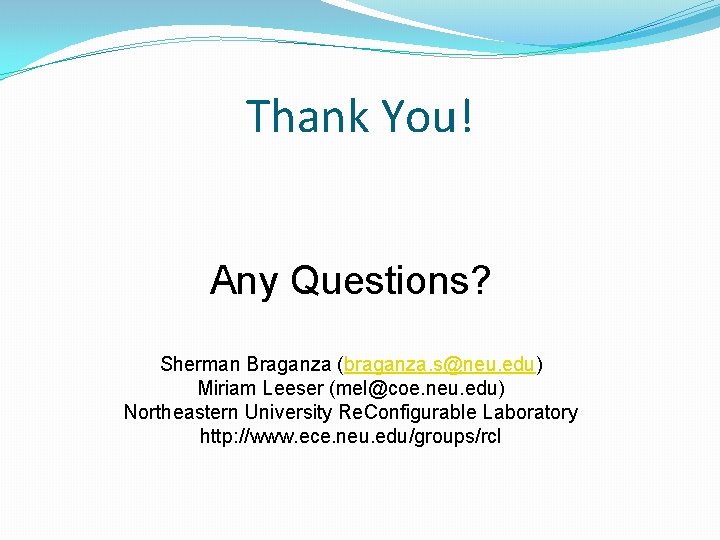 Thank You! Any Questions? Sherman Braganza (braganza. s@neu. edu) Miriam Leeser (mel@coe. neu. edu)