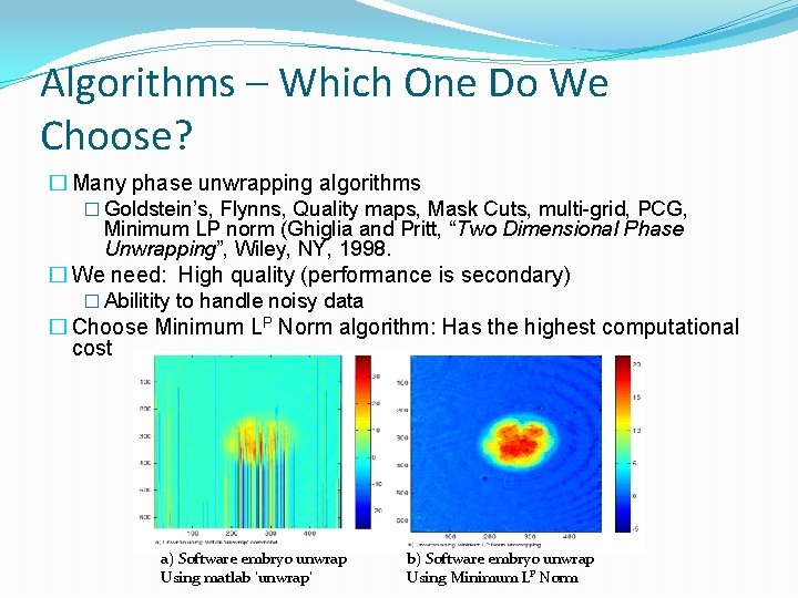 Algorithms – Which One Do We Choose? � Many phase unwrapping algorithms � Goldstein’s,