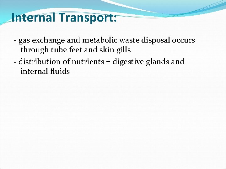 Internal Transport: - gas exchange and metabolic waste disposal occurs through tube feet and