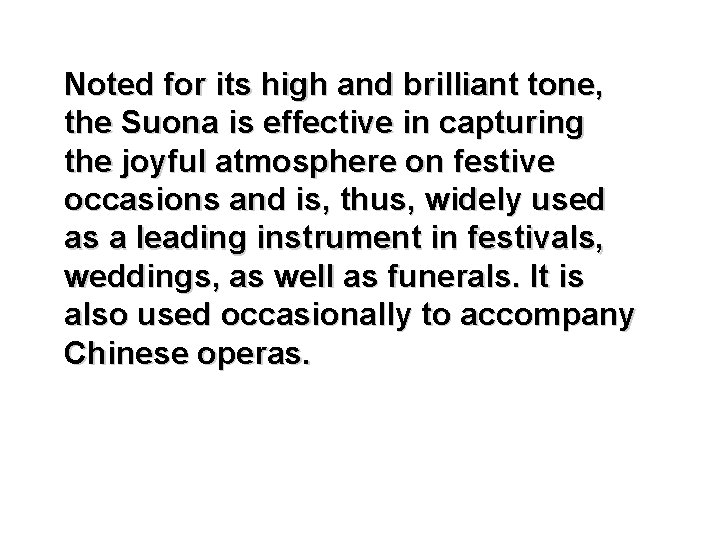 Noted for its high and brilliant tone, the Suona is effective in capturing the