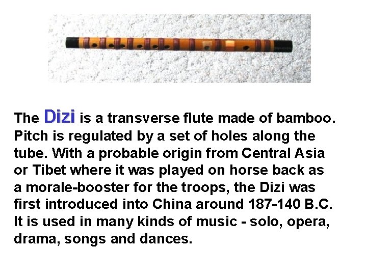 The Dizi is a transverse flute made of bamboo. Pitch is regulated by a