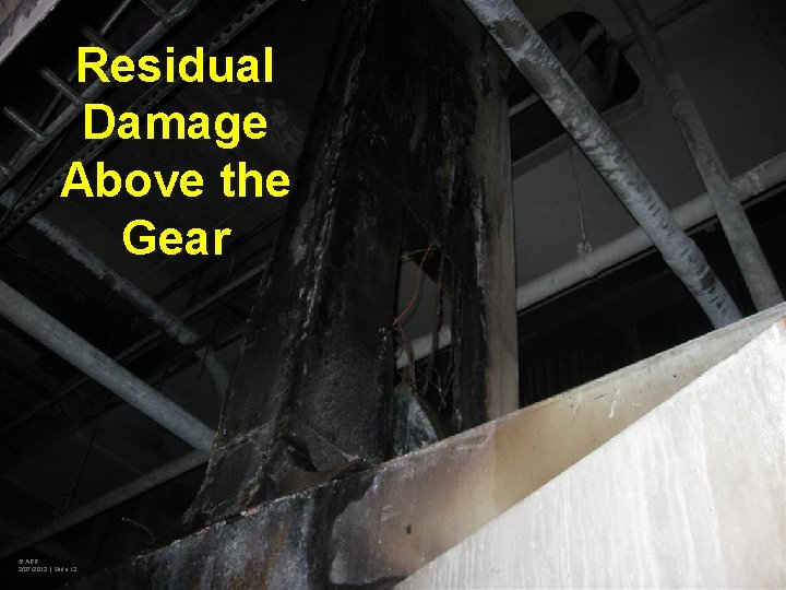 Residual Damage Above the Gear © ABB 2/07/2012 | Slide 12 