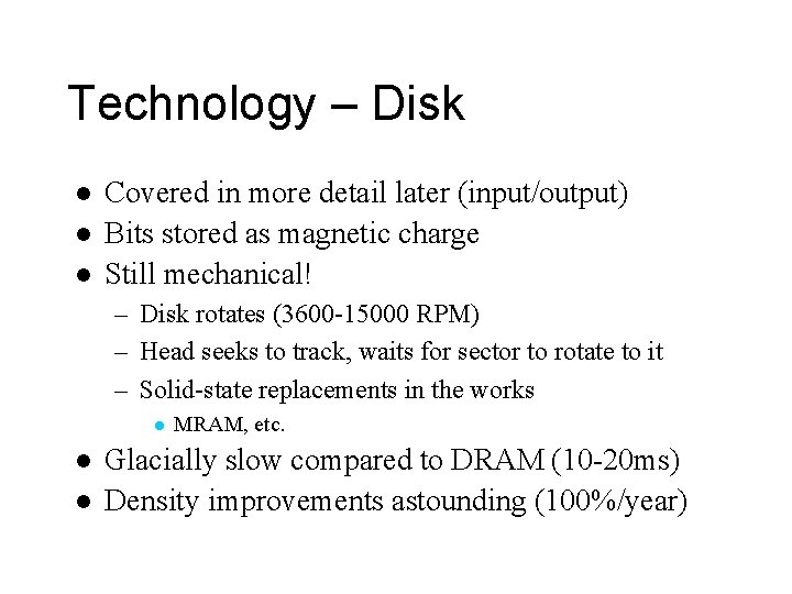 Technology – Disk l l l Covered in more detail later (input/output) Bits stored
