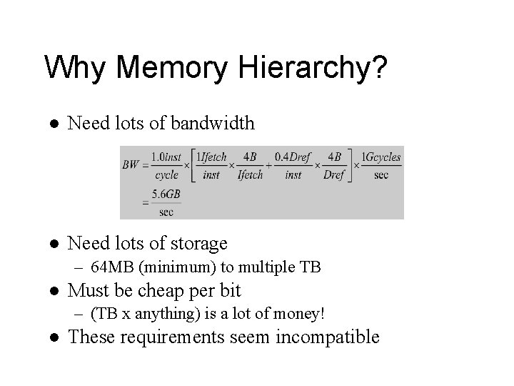 Why Memory Hierarchy? l Need lots of bandwidth l Need lots of storage –