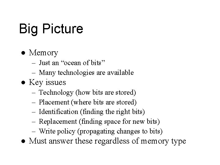 Big Picture l Memory – Just an “ocean of bits” – Many technologies are