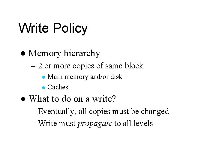 Write Policy l Memory hierarchy – 2 or more copies of same block Main