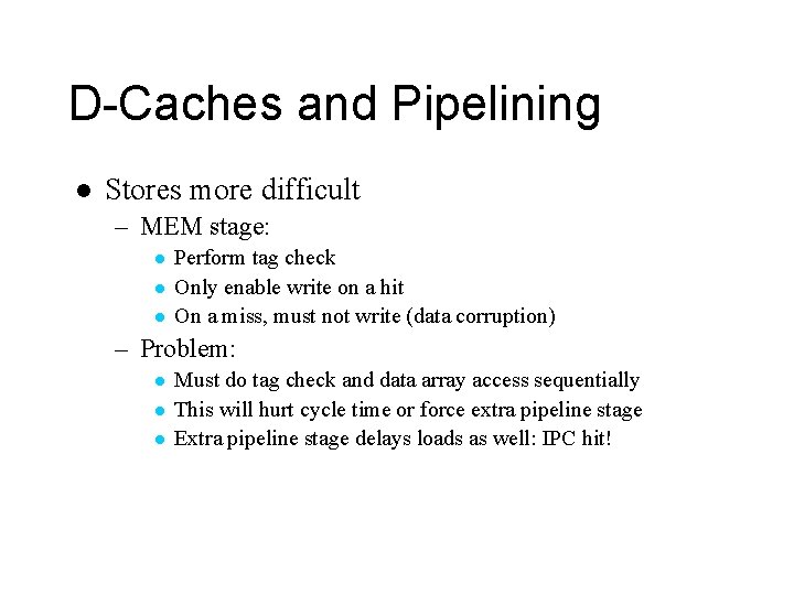 D-Caches and Pipelining l Stores more difficult – MEM stage: l l l Perform