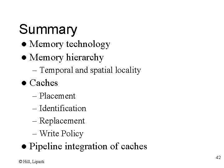 Summary Memory technology l Memory hierarchy l – Temporal and spatial locality l Caches