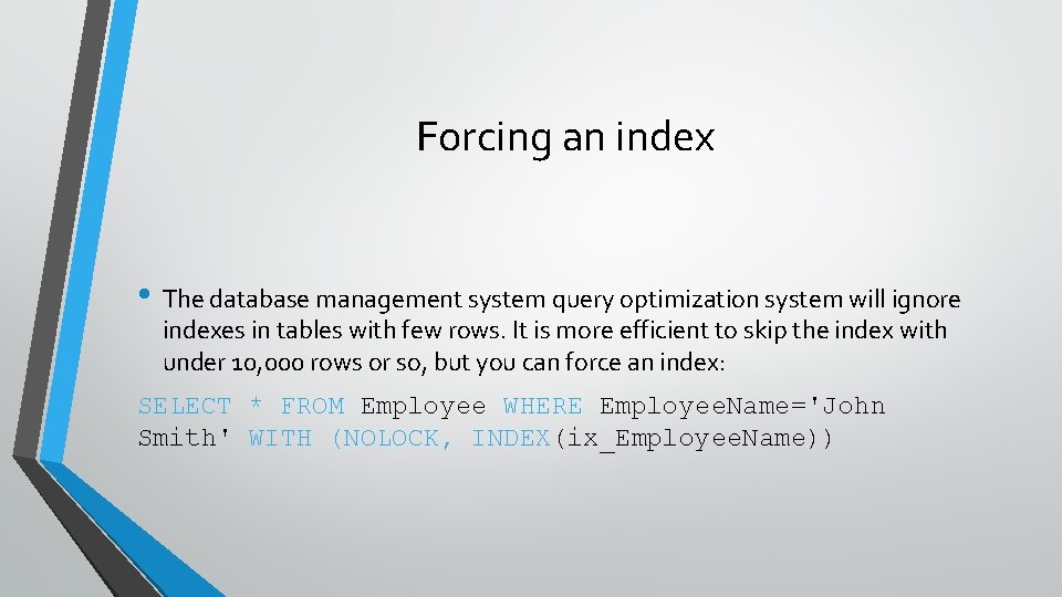 Forcing an index • The database management system query optimization system will ignore indexes