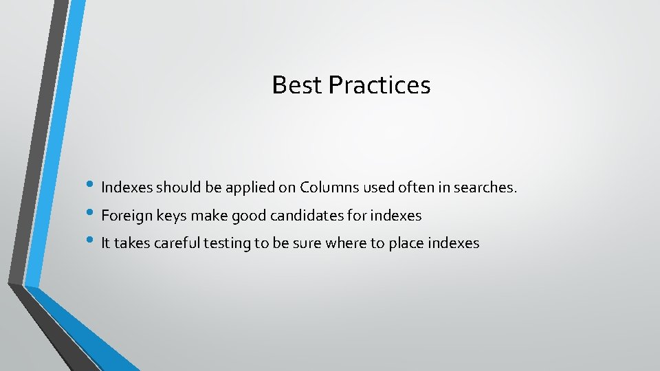 Best Practices • Indexes should be applied on Columns used often in searches. •