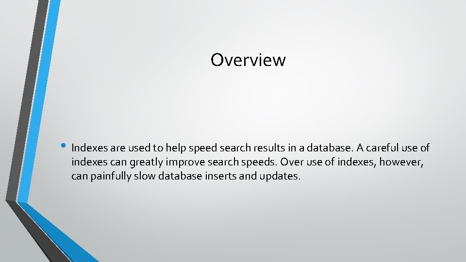 Overview • Indexes are used to help speed search results in a database. A