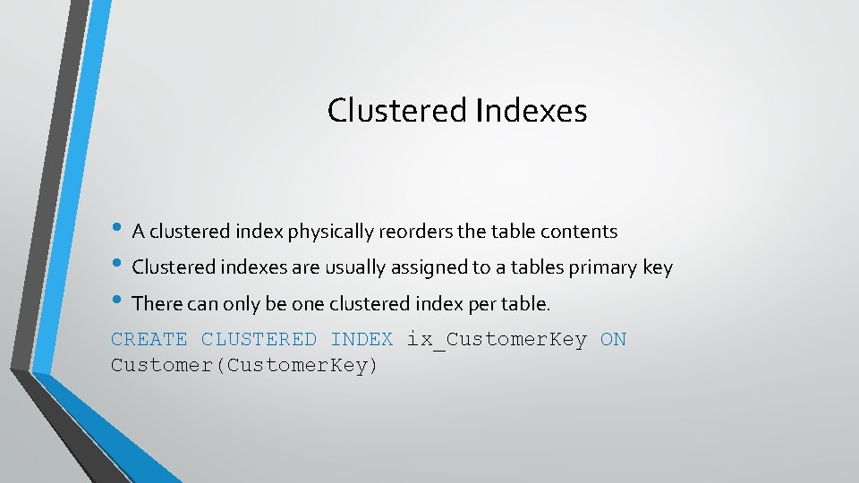 Clustered Indexes • A clustered index physically reorders the table contents • Clustered indexes
