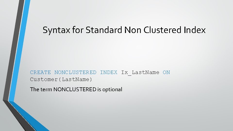 Syntax for Standard Non Clustered Index CREATE NONCLUSTERED INDEX Ix_Last. Name ON Customer(Last. Name)