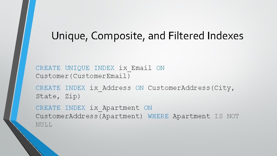 Unique, Composite, and Filtered Indexes CREATE UNIQUE INDEX ix_Email ON Customer(Customer. Email) CREATE INDEX