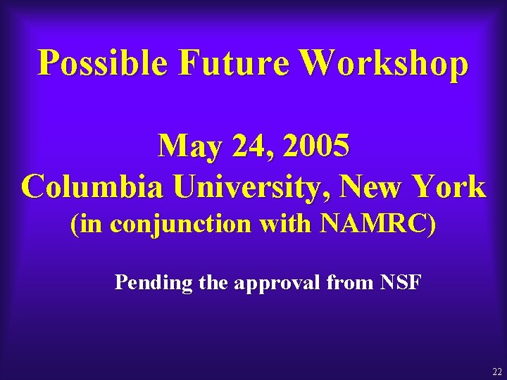 Possible Future Workshop May 24, 2005 Columbia University, New York (in conjunction with NAMRC)