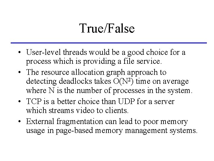 True/False • User-level threads would be a good choice for a process which is