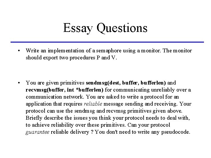 Essay Questions • Write an implementation of a semaphore using a monitor. The monitor