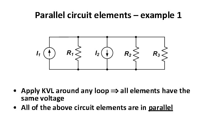 Parallel circuit elements – example 1 • Apply KVL around any loop all elements