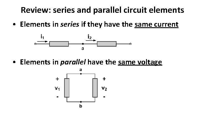 Review: series and parallel circuit elements • Elements in series if they have the