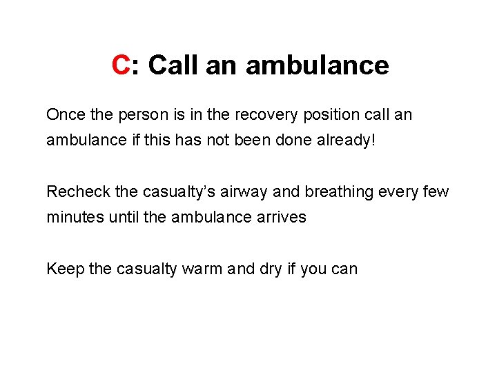 C: Call an ambulance Once the person is in the recovery position call an