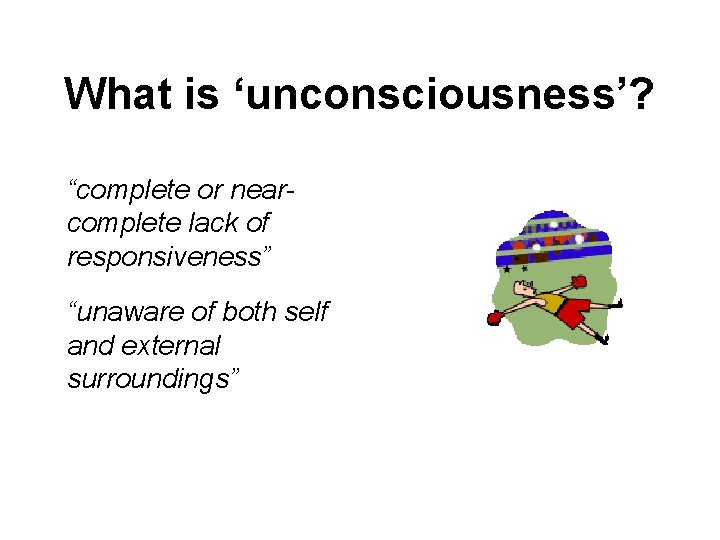 What is ‘unconsciousness’? “complete or nearcomplete lack of responsiveness” “unaware of both self and
