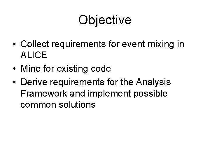Objective • Collect requirements for event mixing in ALICE • Mine for existing code