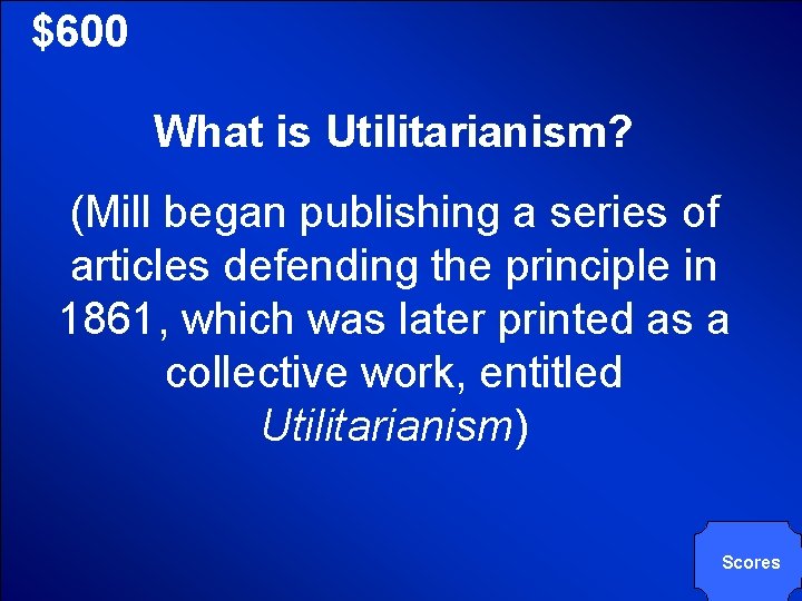 © Mark E. Damon - All Rights Reserved $600 What is Utilitarianism? (Mill began