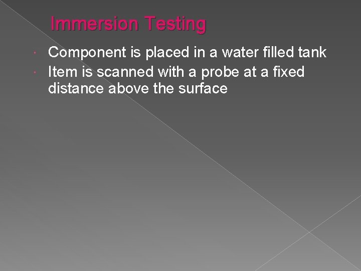 Immersion Testing Component is placed in a water filled tank Item is scanned with
