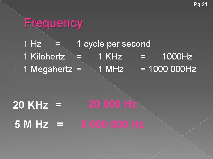 Pg 21 Frequency 1 Hz = 1 cycle per second 1 Kilohertz = 1