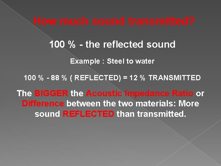 How much sound transmitted? 100 % - the reflected sound Example : Steel to