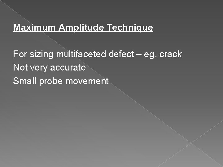Maximum Amplitude Technique For sizing multifaceted defect – eg. crack Not very accurate Small