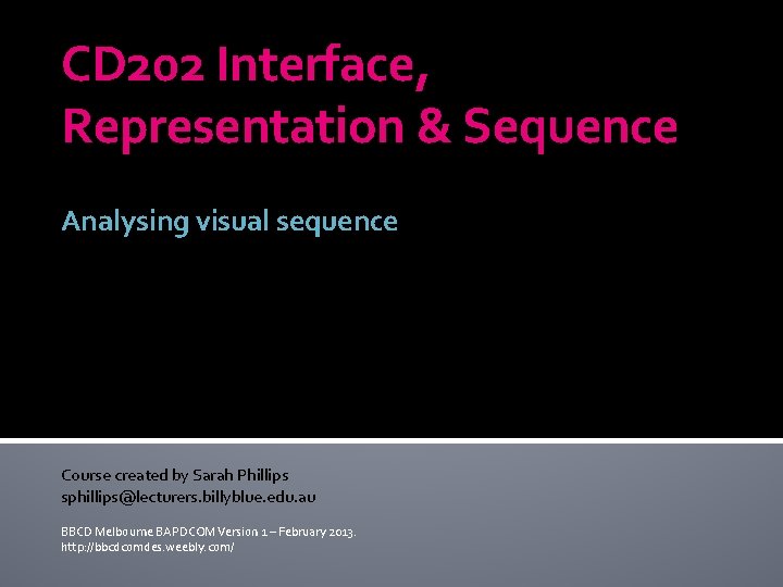 CD 202 Interface, Representation & Sequence Analysing visual sequence Course created by Sarah Phillips