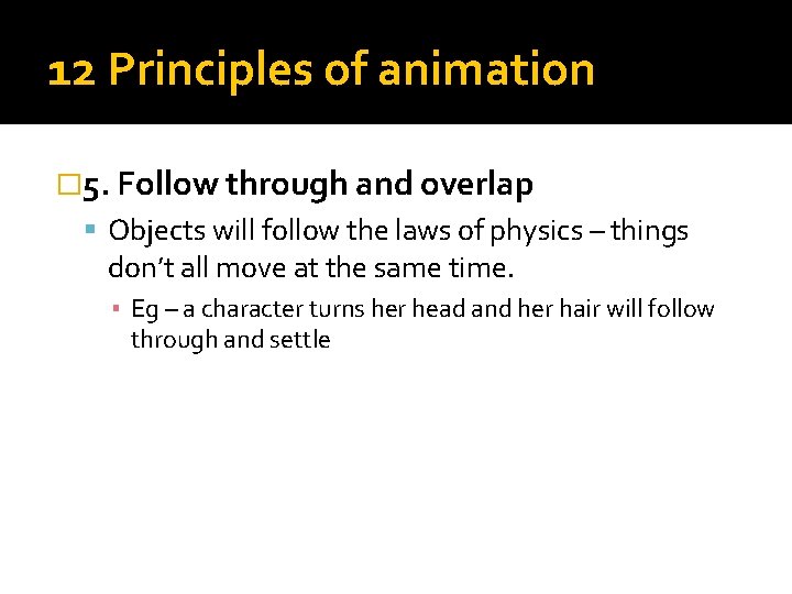 12 Principles of animation � 5. Follow through and overlap Objects will follow the