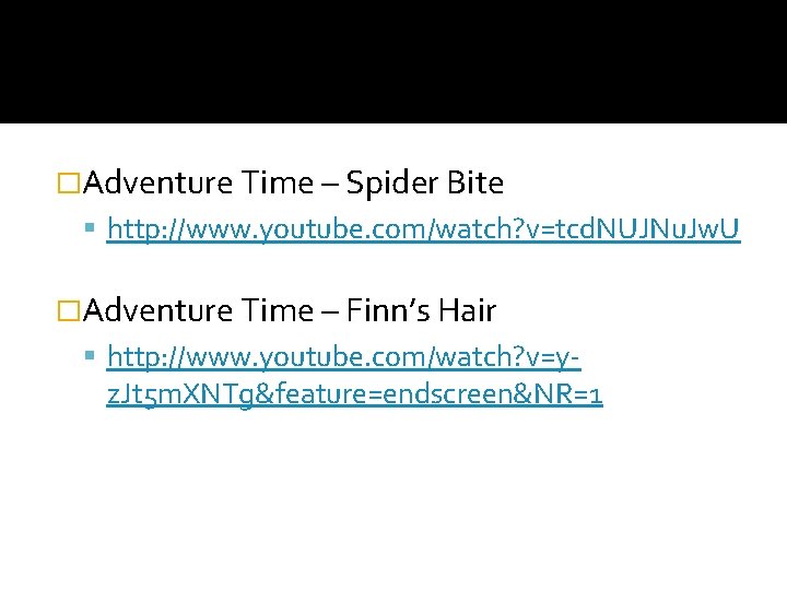 �Adventure Time – Spider Bite http: //www. youtube. com/watch? v=tcd. NUJNu. Jw. U �Adventure