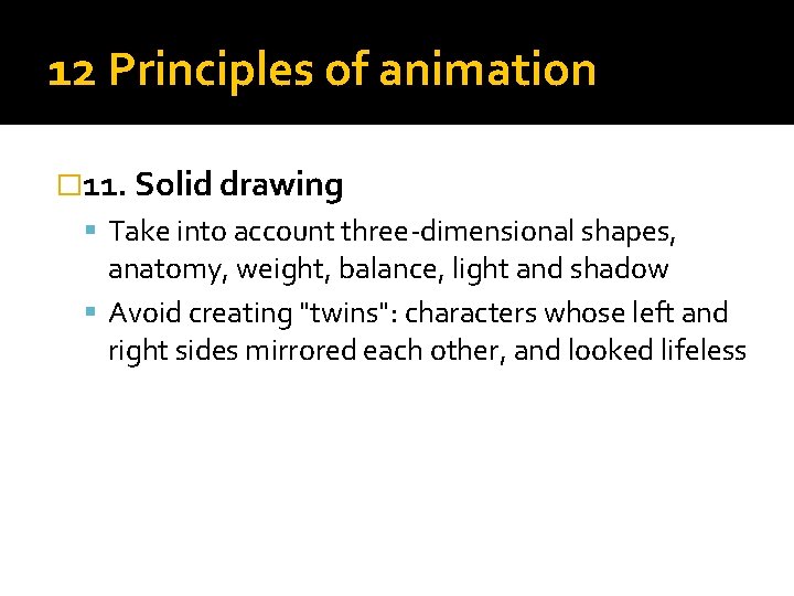 12 Principles of animation � 11. Solid drawing Take into account three-dimensional shapes, anatomy,