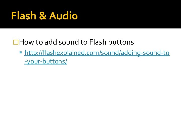 Flash & Audio �How to add sound to Flash buttons http: //flashexplained. com/sound/adding-sound-to -your-buttons/