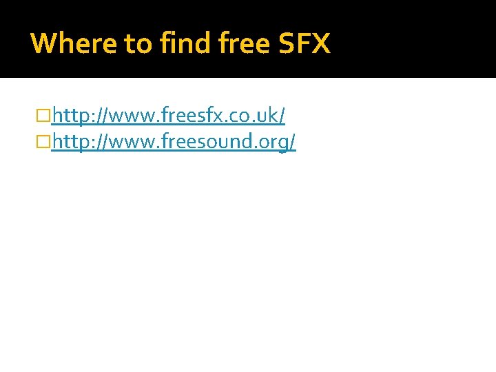 Where to find free SFX �http: //www. freesfx. co. uk/ �http: //www. freesound. org/