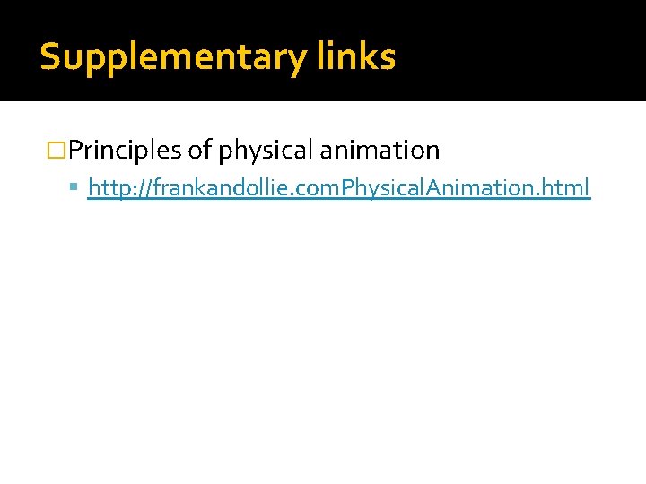 Supplementary links �Principles of physical animation http: //frankandollie. com. Physical. Animation. html 