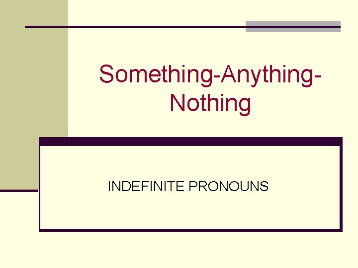 Something-Anything. Nothing INDEFINITE PRONOUNS 