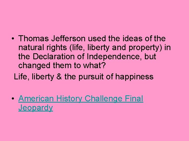  • Thomas Jefferson used the ideas of the natural rights (life, liberty and