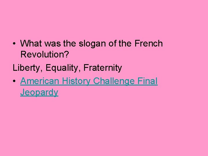  • What was the slogan of the French Revolution? Liberty, Equality, Fraternity •