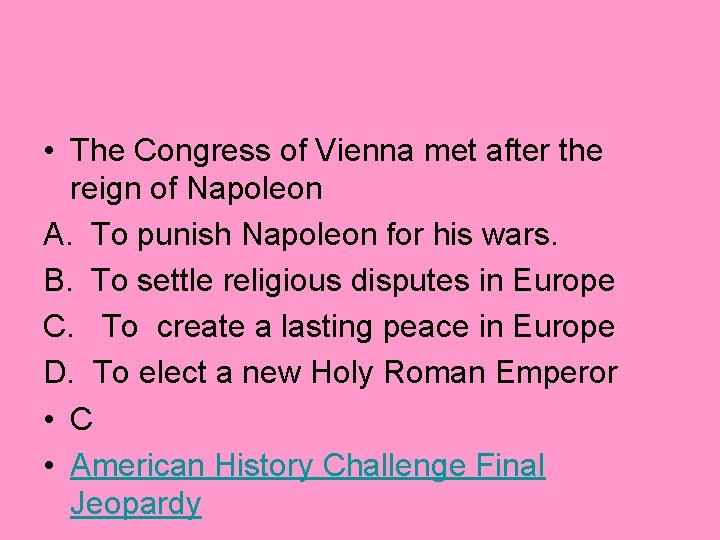  • The Congress of Vienna met after the reign of Napoleon A. To