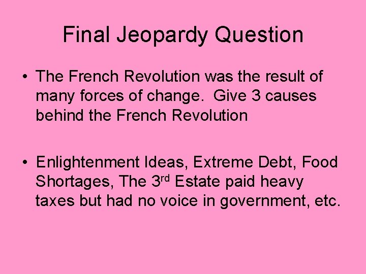 Final Jeopardy Question • The French Revolution was the result of many forces of